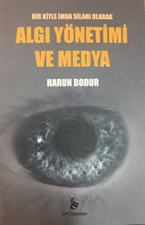 Bir Kitle İmha Silahı Olarak Algı Yönetimi ve Medya