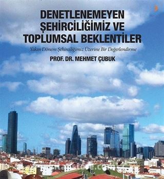 Denetlenemeyen Şehirciliğimiz ve Toplumsal Beklentiler