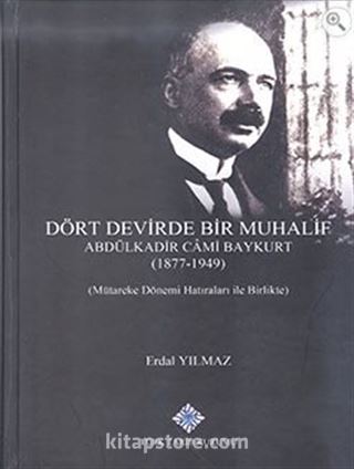 Dört Devirde Bir Muhalif Abdülkadir Cami Baykurt (1877 - 1949) (Mütareke Dönemi Hatıraları ile Birlikte)