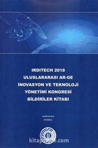 Irditech 2018 Uluslararası Ar-Ge İnovasyon ve Teknoloji Yönetimi Kongresi Bildiriler Kitabı