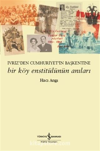 İvriz'den Cumhuriyet'in Başkentine Bir Köy Enstitülünün Anıları