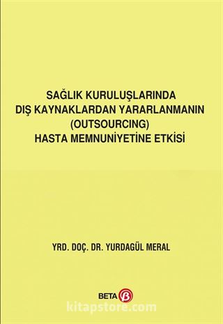 Sağlık Kuruluşlarında Dış Kaynaklardan Yararlanmanın Hasta Memnuniyetine Etkisi