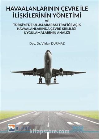 Havaalanlarının Çevre İle İlişkilerinin Yönetimi ve Türkiye'de Uluslararası Trafiğe Açık Havaalanlarında Çevre Kirliliği Uygulamalarının Analizi