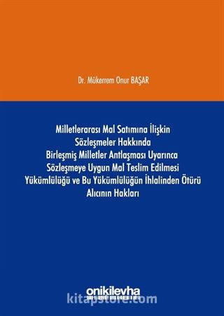 Milletlerarası Mal Satımına İlişkin Sözleşmeler Hakkında Birleşmiş Milletler Antlaşması Uyarınca Sözleşmeye Uygun Mal Teslim Edilmesi Yükümlülüğü ve Bu Yükümlülüğün İhlalinden Ötürü Alıcının Hakları