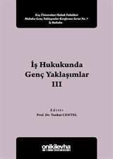 İş Hukukunda Genç Yaklaşımlar III Koç Üniversitesi Hukuk Fakültesi Hukuka Genç Yaklaşımlar Konferans Serisi No:7