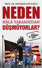 Neden Hala Yakamızdan Düşmüyorlar? 15 Temmuz Öncesi ve Sonrası