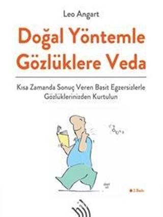 Doğal Yöntemle Gözlüklere Veda : Kısa Zamanda Sonuç Veren Basit Egzersizlerle Gözlüklerinizden Kurtulun (Ciltli)