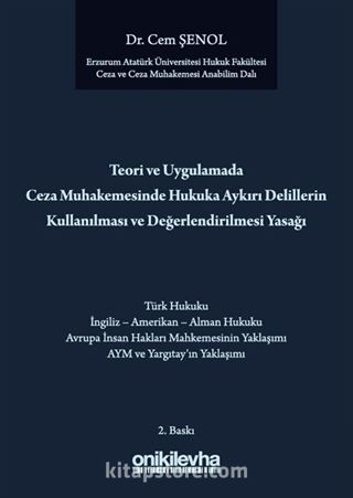 Teori ve Uygulamada Ceza Muhakemesinde Hukuka Aykırı Delillerin Kullanılması ve Değerlendirilmesi Yasağı