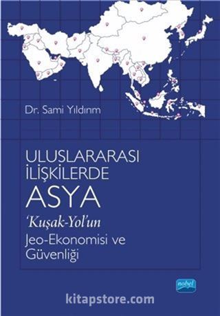 Uluslararası İlişkilerde Asya 'Kuşak-Yol'un Jeo-Ekonomisi ve Güvenliği