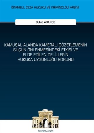 Kamusal Alanda Kameralı Gözetlemenin Suçun Önlenmesindeki Etkisi ve Elde Edilen Delillerin Hukuka Uygunluğu Sorunu