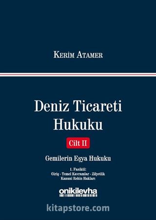 Deniz Ticareti Hukuku Cilt 2 / Gemilerin Eşya Hukuku (1. Fasikül : Giriş - Temel Kavramlar - Zilyetlik - Kanuni Rehin Hakları)