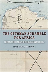 The Ottoman Scramble for Africa: Empire and Diplomacy in the Sahara and the Hijaz