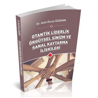 Otantik Liderlik Örgütsel Sinizm ve Sanal Kaytarma İlişkileri