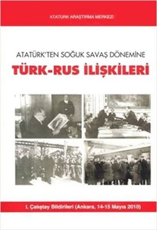 Atatürk'ten Soğuk Savaş Dönemine Türk-Rus İlişkileri