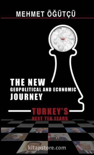 The New Geopolitical and Economic Journey Turkeys Next Ten Years