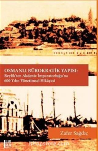 Osmanlı Bürokratik Yapısı: Beylik'ten Akdeniz İmparatorluğu'na 600 Yılın Yönetimsel Hikayesi