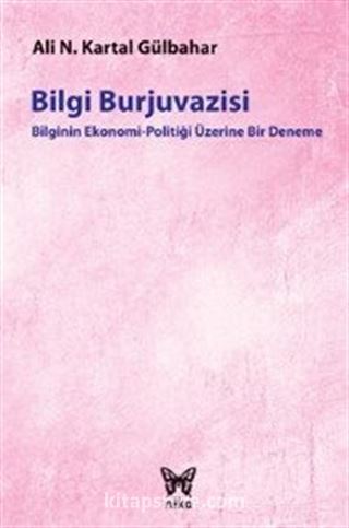 Bilgi Burjuvazisi / Bilginin Ekonomi Politiği Üzerine Bir Deneme