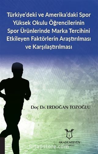 Türkiye'deki ve Amerika'daki Spor Yüksek Okulu Öğrencilerinin Spor Ürünlerinde Marka Tercihini Etkileyen Faktörlerin Araştırılması ve Karşılaştırılması