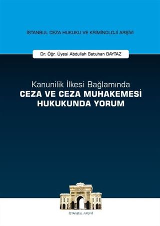 Kanunilik İlkesi Bağlamında Ceza ve Ceza Muhakemesi Hukukunda Yorum İstanbul Ceza Hukuku ve Kriminoloji Arşivi Yayın No: 14