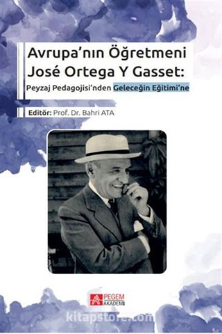 Avrupa'nın Öğretmeni José Ortega Y Gasset: Peyzaj Pedagojisi'nden Geleceğin Eğitimi'ne