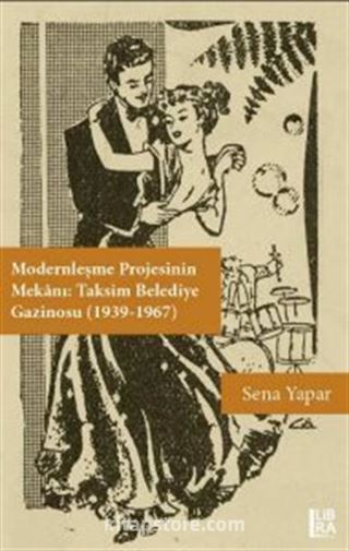 Modernleşme Projesinin Mekanı: Taksim Belediye Gazinosu (1939-1967)