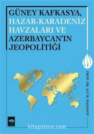 Güney Kafkasya, Hazar - Karadeniz Havzaları ve Azerbaycan'ın Jeopolitiği