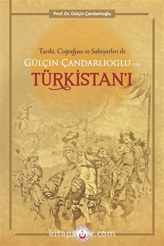 Tarihi, Coğrafyası ve Şahsiyetleriyle Gülçin Çandarlıoğlu'nun Türkistan'ı