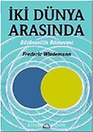 İki Dünya Arasında Bütünsellik Bilmecesi