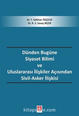 Dünden Bugüne Siyaset Bilimi ve Uluslararası İlişkiler Açısından Sivil-Asker İlişkisi