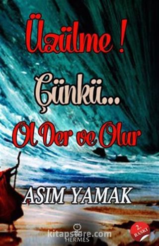 Üzülme! Çünkü... Ol Der ve Olur