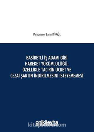 Basiretli İş Adamı Gibi Hareket Yükümlülüğü : Özellikle Tacirin Ücret ve Cezai Şartın İndirilmesini İsteyememesi