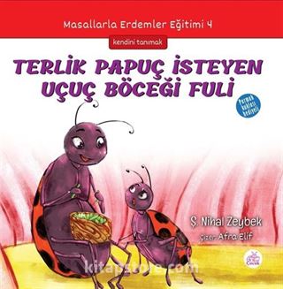 Terlik Papuç İsteyen Uçuç Böceği Fuli / Masallarla Erdemler Eğitimi Serisi 4