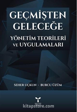 Geçmişten Geleceğe Yönetim Teorileri ve Uygulamaları