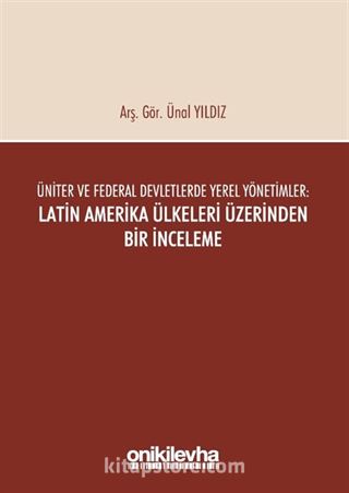 Üniter ve Federal Devletlerde Yerel Yönetimler: Latin Amerika Ülkeleri Üzerinden Bir İnceleme