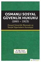 Osmanlı Sosyal Güvenlik Hukuku (1865-1923) Sosyal Güvenlik Mevzuatı ve Sosyal Sigortaların Kuruluşu