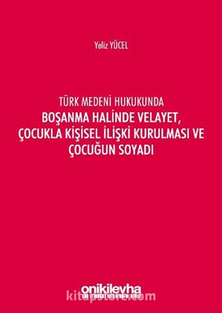 Türk Medeni Kanununda Boşanma Halinde Velayet, Çocukla Kişisel İlişki Kurulması ve Çocuğun Soyadı