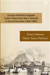 Ayniyat Defterleri Işığında Aydın Vilayetinin İdari, İktisadi ve Sosyal Durumu (1866-1880)