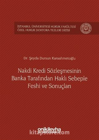 Nakdi Kredi Sözleşmesinin Banka Tarafından Haklı Sebeple Feshi ve Sonuçları İstanbul Üniversitesi Hukuk Fakültesi Özel Hukuk Doktora Tezleri Dizisi No:2