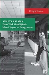 Arafta Kalmak: Euro-Türk Gençliğinde İslami Yaşam ve Entegrasyon