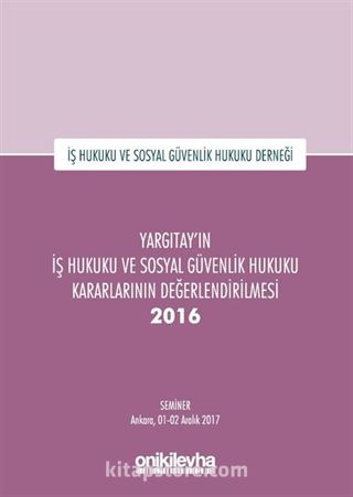 Yargıtay'ın İş Hukuku ve Sosyal Güvenlik Hukuku Kararlarının Değerlendirilmesi Semineri 2016