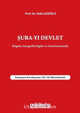 Şura-yı Devlet Belgeler Biyografik Bilgileri ve Örnek Kararlarıyla - Danıştayın Kuruluşunun 150. Yılı Münasebetiyle