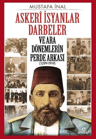 Askerî İsyanlar Darbeler ve Ara Dönemlerin Perde Arkası (1299-1919)