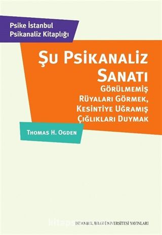 Şu Psikanaliz Sanatı: Görülmemiş Rüyaları Görmek, Kesintiye Uğramış Çığlıkları Duymak