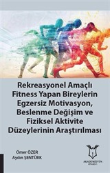 Rekreasyonel Amaçlı Fitness Yapan Bireylerin Egzersiz Motivasyon, Beslenme Değişim ve Fiziksel Aktivite Düzeylerinin Araştırılması