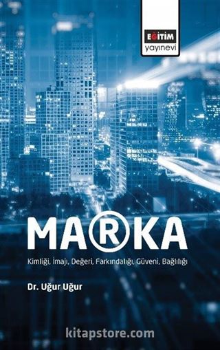 Marka: Kimliği, İmajı, Değeri, Farkındalığı, Güveni, Bağlılığı