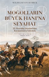 Moğolların Büyük Hanı'na Seyahat 13. Yüzyılda İstanbul'dan Karakurum'a Yolculuk (1253-1255)