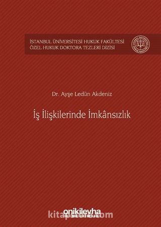 İş İlişkilerinde İmkansızlık İstanbul Üniversitesi Hukuk Fakültesi Özel Hukuk Doktora Tezleri Dizisi No: 3