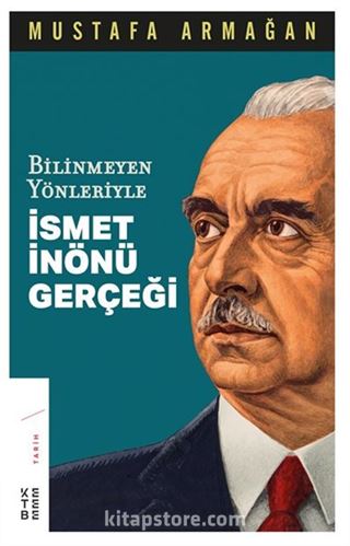 Bilinmeyen Yönleriyle İsmet İnönü Gerçeği