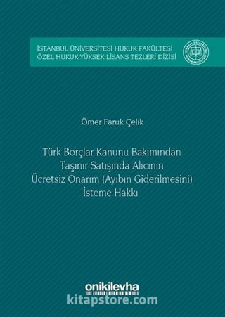 Türk Borçlar Hukuku Bakımından Taşınır Satışında Alıcının Ücretsiz Onarım (Ayıbın Giderilmesini) İsteme Hakkı İstanbul Üniversitesi Hukuk Fakültesi Özel Hukuk Yüksek Lisans Tezleri Dizisi No: 6