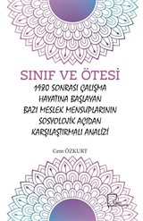 Sınıf ve Ötesi 1980 Sonrası Çalışma Hayatına Başlayan Bazı Meslek Mensuplarının Sosyolojik Açıdan Karşılaştırmalı Analizi